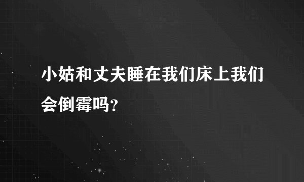 小姑和丈夫睡在我们床上我们会倒霉吗？