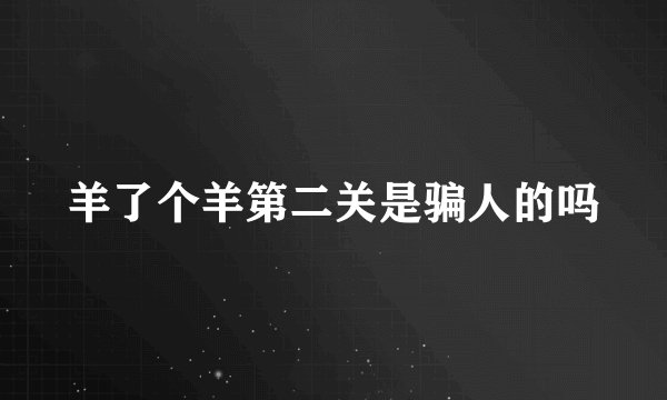 羊了个羊第二关是骗人的吗