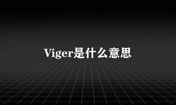 Viger是什么意思