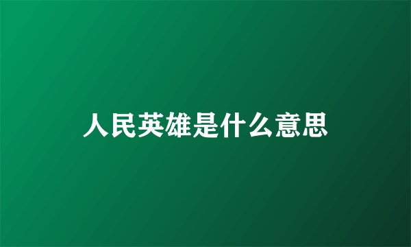 人民英雄是什么意思
