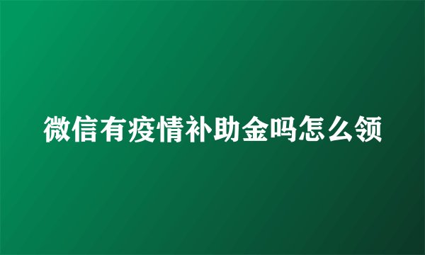 微信有疫情补助金吗怎么领