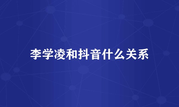 李学凌和抖音什么关系