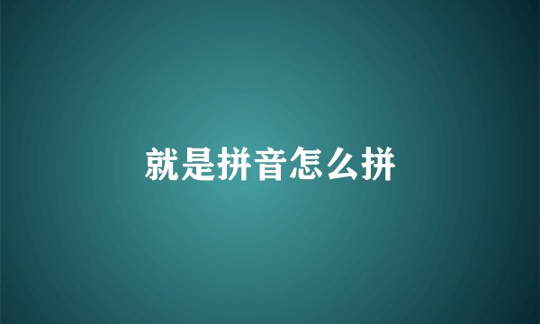 就是拼音怎么拼
