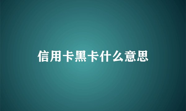 信用卡黑卡什么意思