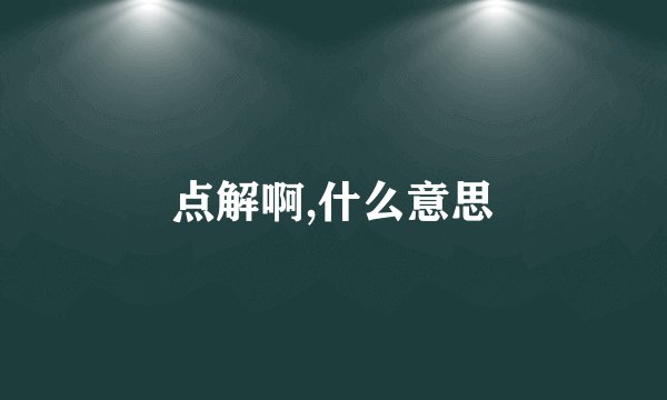 点解啊,什么意思