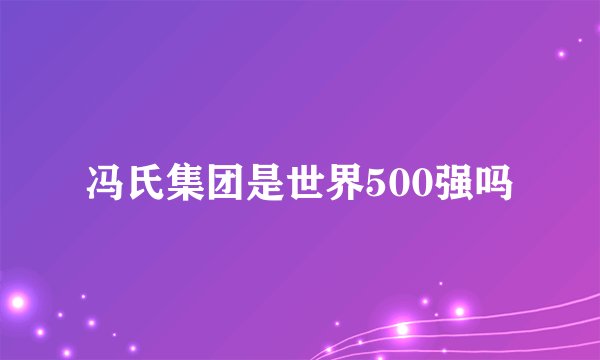 冯氏集团是世界500强吗