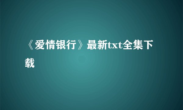 《爱情银行》最新txt全集下载