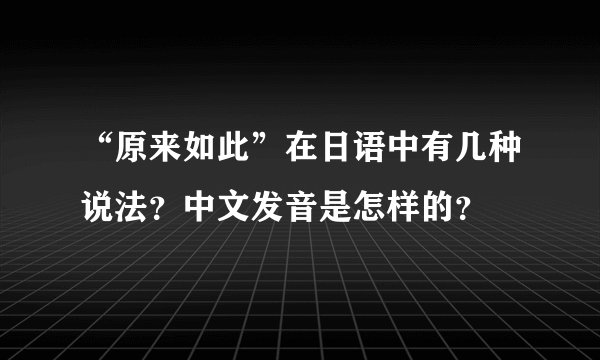 “原来如此”在日语中有几种说法？中文发音是怎样的？