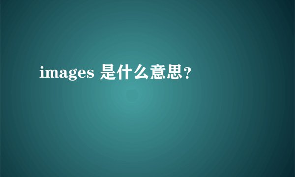 images 是什么意思？