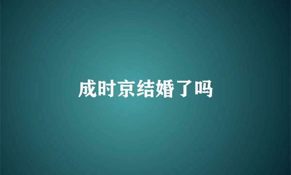 成时京结婚了吗