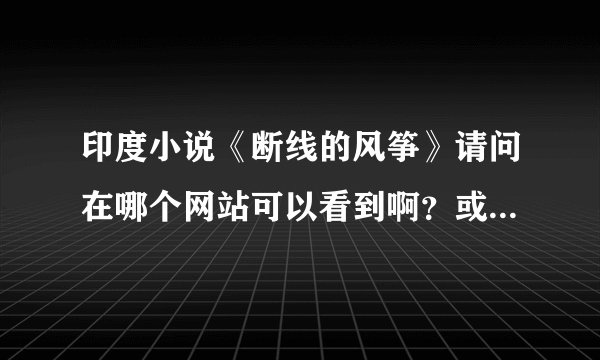 印度小说《断线的风筝》请问在哪个网站可以看到啊？或在哪里买到那本小说啊？谢谢了