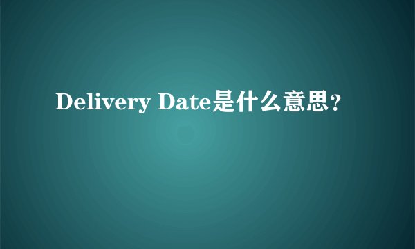 Delivery Date是什么意思？