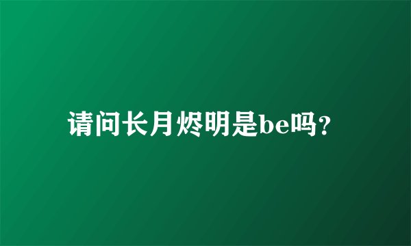 请问长月烬明是be吗？