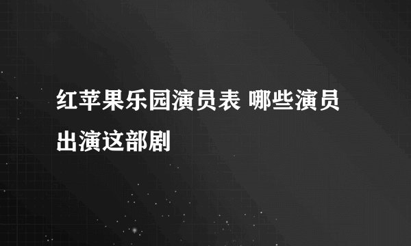 红苹果乐园演员表 哪些演员出演这部剧