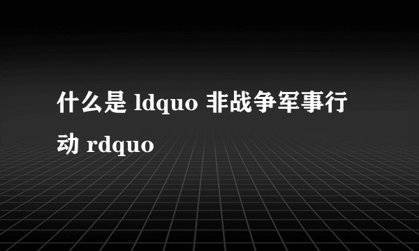 什么是 ldquo 非战争军事行动 rdquo