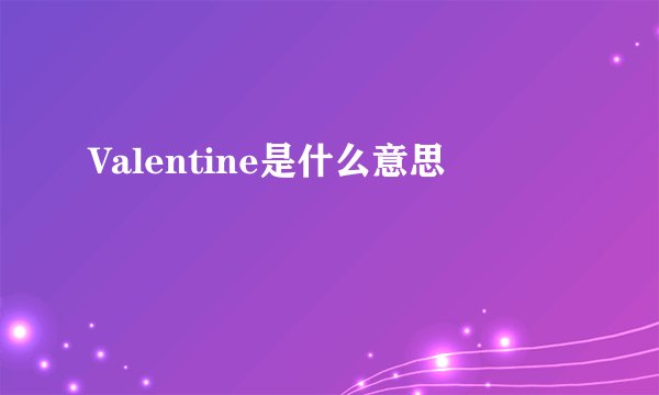 Valentine是什么意思