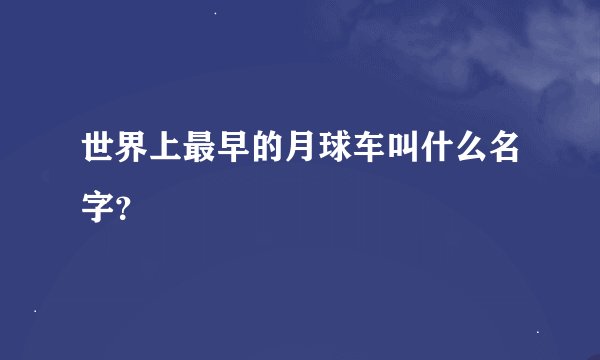 世界上最早的月球车叫什么名字？