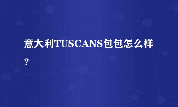 意大利TUSCANS包包怎么样？