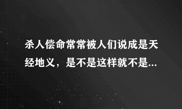 杀人偿命常常被人们说成是天经地义，是不是这样就不是这样了！！比如美国自卫杀人是合法