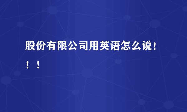 股份有限公司用英语怎么说！！！