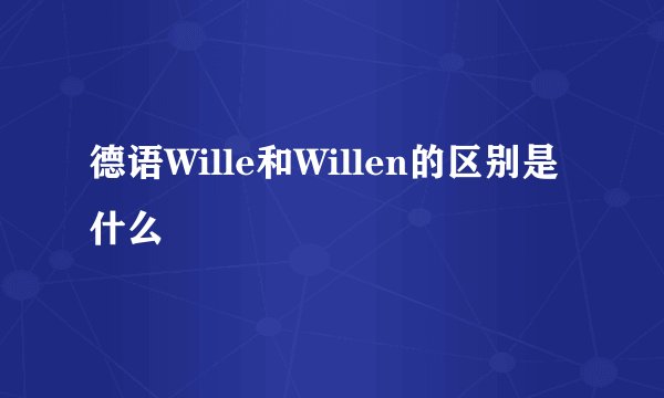 德语Wille和Willen的区别是什么
