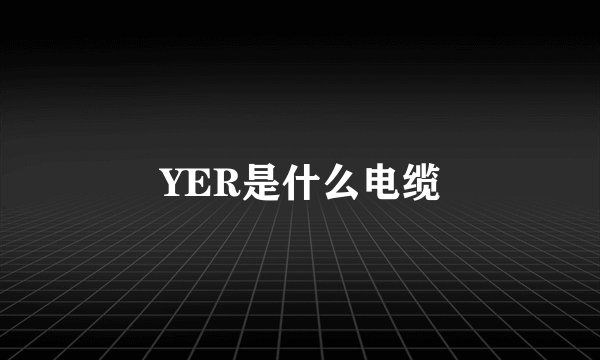 YER是什么电缆