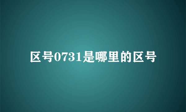 区号0731是哪里的区号