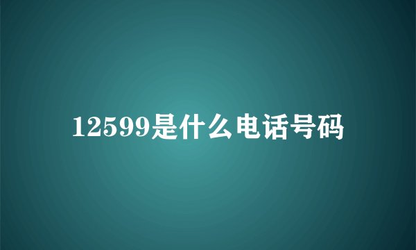 12599是什么电话号码