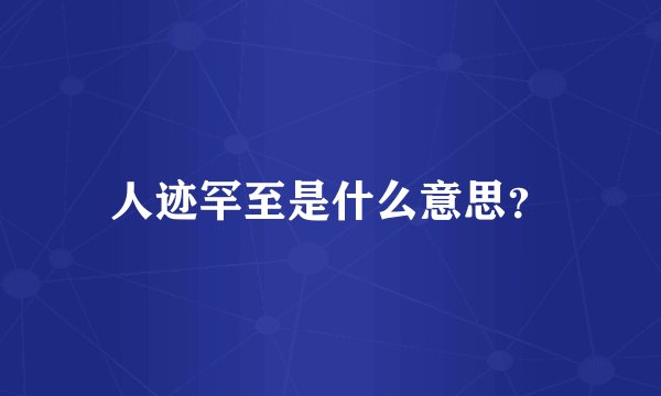 人迹罕至是什么意思？