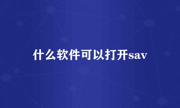 什么软件可以打开sav