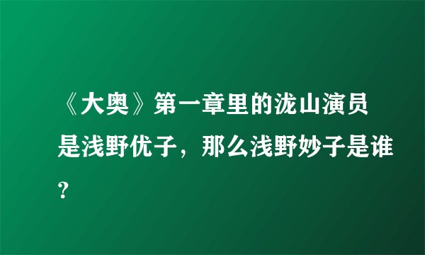《大奥》第一章里的泷山演员是浅野优子，那么浅野妙子是谁？