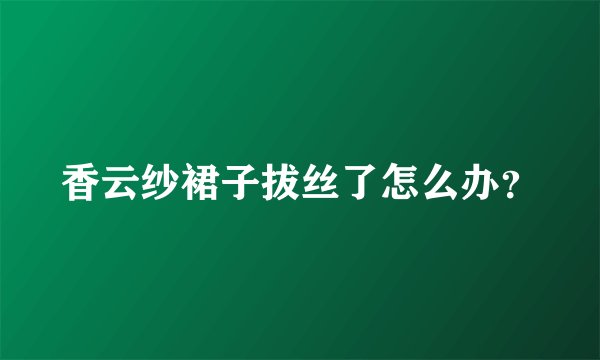 香云纱裙子拔丝了怎么办？