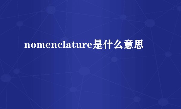nomenclature是什么意思