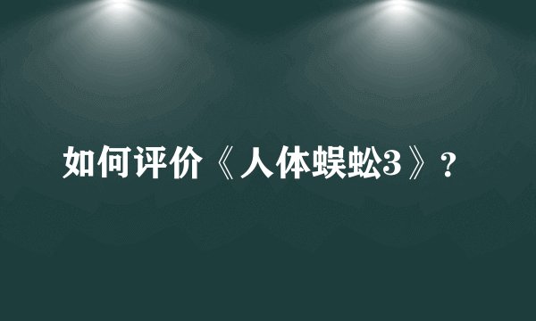 如何评价《人体蜈蚣3》？