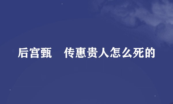 后宫甄嬛传惠贵人怎么死的