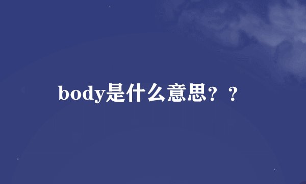 body是什么意思？？
