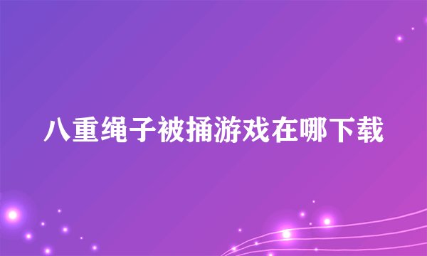 八重绳子被捅游戏在哪下载