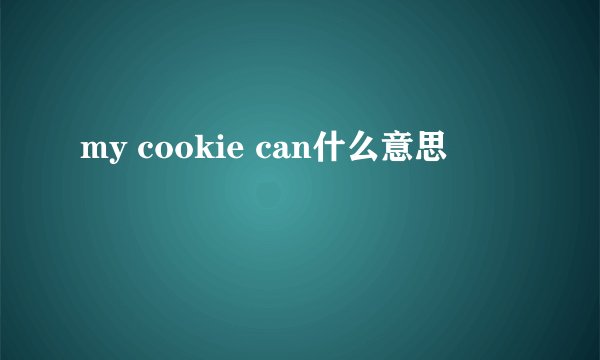 my cookie can什么意思