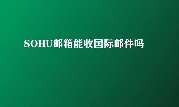 SOHU邮箱能收国际邮件吗