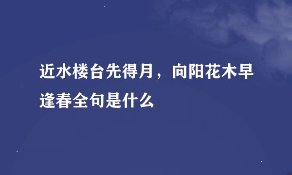 近水楼台先得月，向阳花木早逢春全句是什么