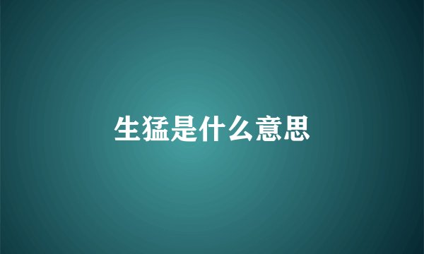 生猛是什么意思