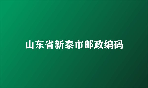 山东省新泰市邮政编码