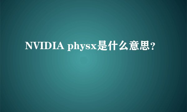 NVIDIA physx是什么意思？