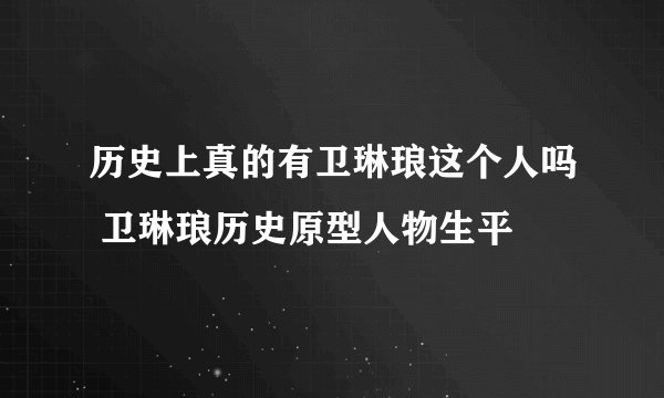 历史上真的有卫琳琅这个人吗 卫琳琅历史原型人物生平