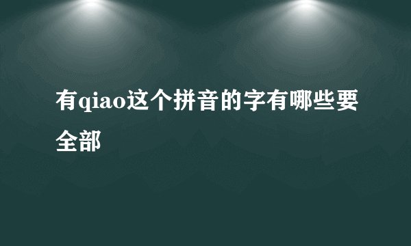 有qiao这个拼音的字有哪些要全部