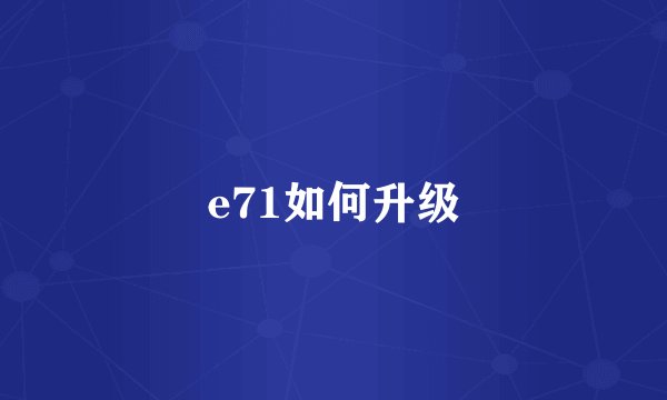 e71如何升级