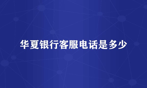 华夏银行客服电话是多少