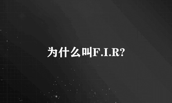 为什么叫F.I.R?