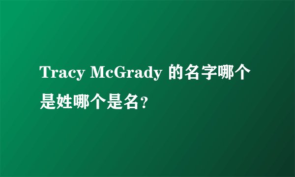 Tracy McGrady 的名字哪个是姓哪个是名？