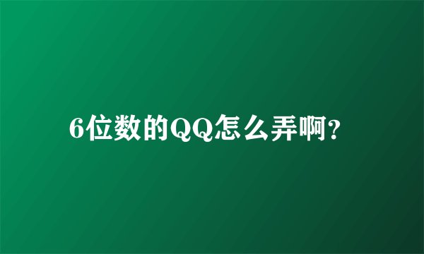 6位数的QQ怎么弄啊？